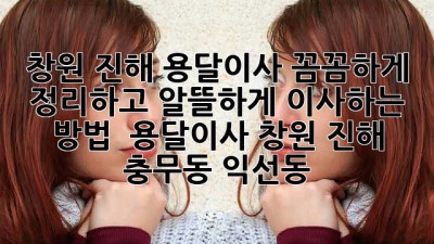 창원 진해 용달이사, 꼼꼼하게 정리하고 알뜰하게 이사하는 방법! 🚚💨 #용달이사 #창원 #진해 #충무동 #익선동