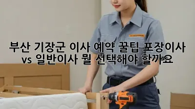 부산 기장군 이사 예약 꿀팁: 포장이사 vs 일반이사, 뭘 선택해야 할까요?